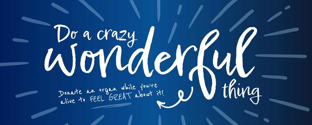 Do a crazy wonderful thing and donate an organ and feel great
